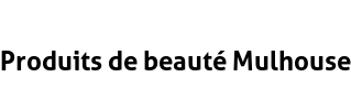 Produits de beauté Mulhouse